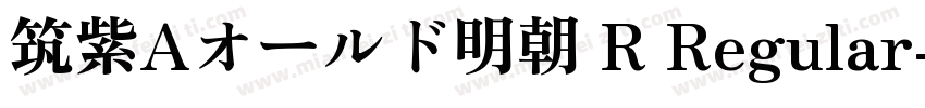 筑紫Aオールド明朝 R Regular字体转换
